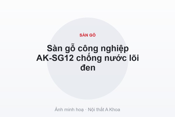 Sàn gỗ công nghiệp AK-SG12 chống nước lõi đen