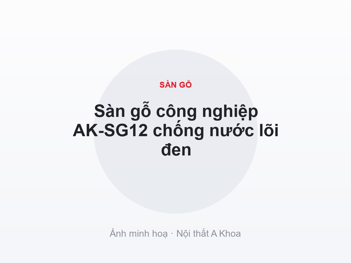 Sàn gỗ công nghiệp AK-SG12 chống nước lõi đen